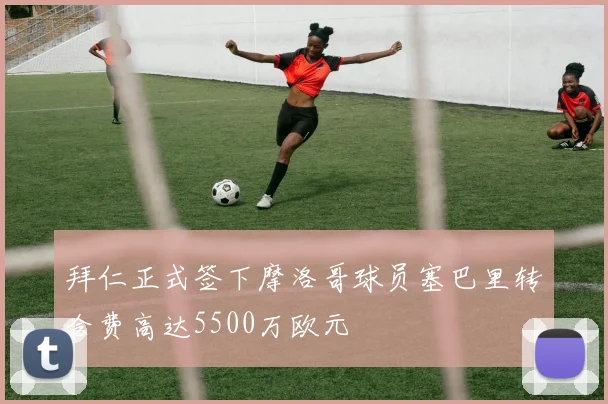 拜仁正式签下摩洛哥球员塞巴里转会费高达5500万欧元